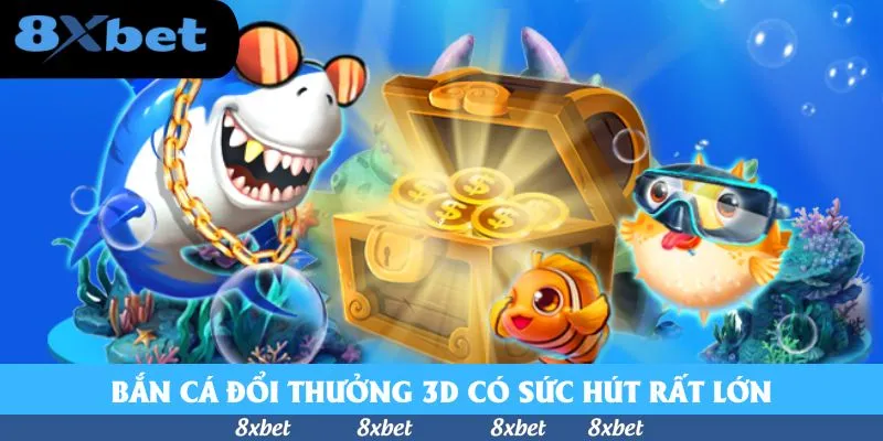 Bắn cá đổi thưởng 3D có sức hút rất lớn
