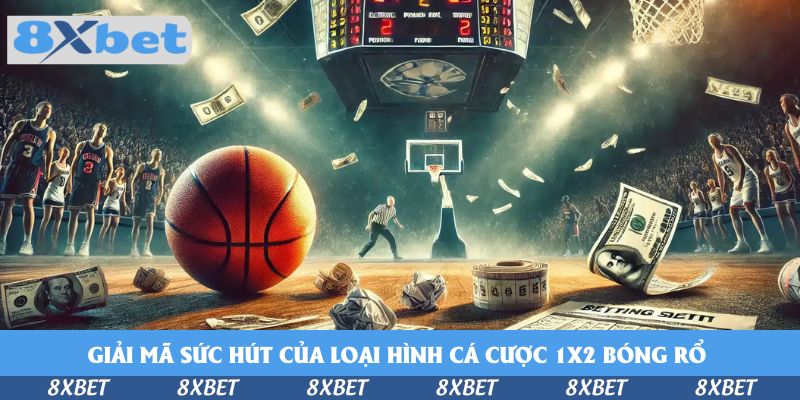 Giải mã sức hút của loại hình cá cược 1x2 bóng rổ